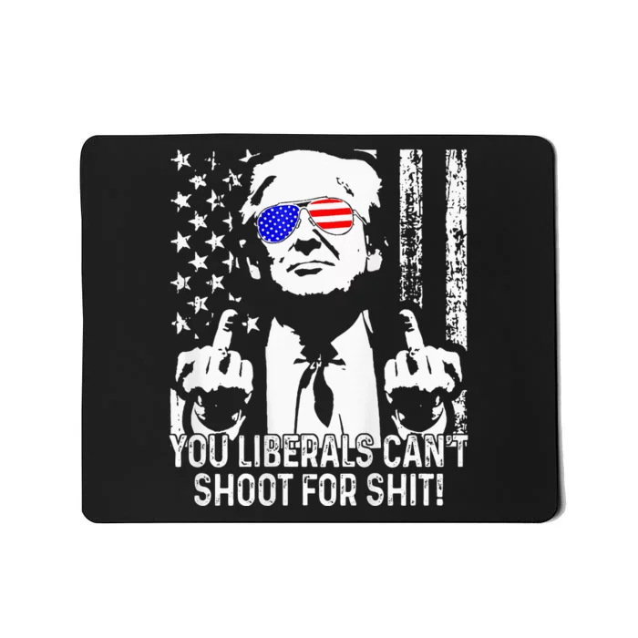 Trump You Liberals CanT Shoot For Shit Mousepad