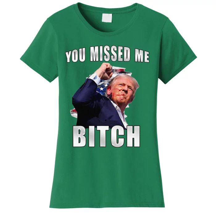 Trump You Missed Me Bitch Trump Shot Trump Supporters Women's T-Shirt