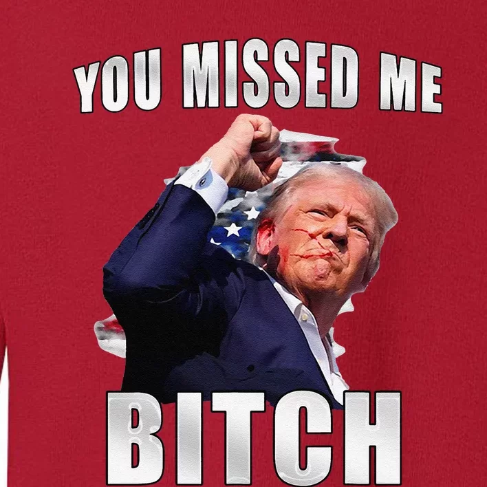 Trump You Missed Me Bitch Trump Shot Trump Supporters Toddler Sweatshirt