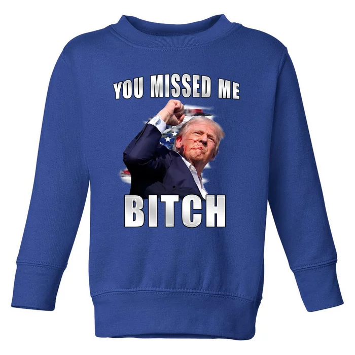 Trump You Missed Me Bitch Trump Shot Trump Supporters Tr Cute Gift Toddler Sweatshirt