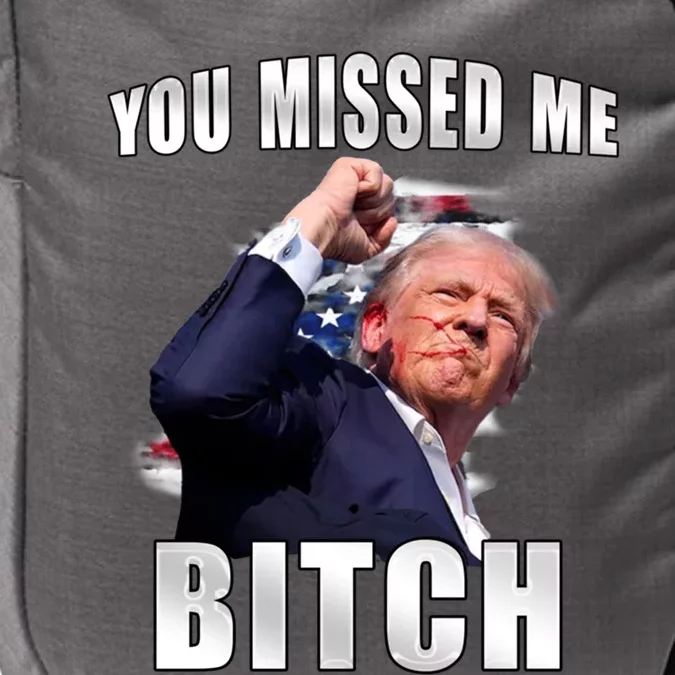 Trump You Missed Me Bitch Trump Shot Trump Supporters Tr Cute Gift Impact Tech Backpack