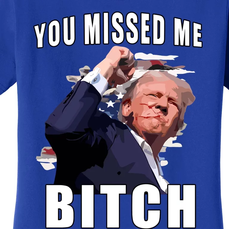 Trump You Missed Me Bitch Women's T-Shirt