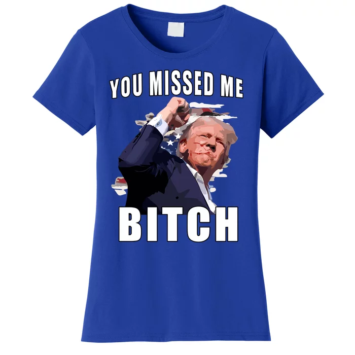 Trump You Missed Me Bitch Women's T-Shirt