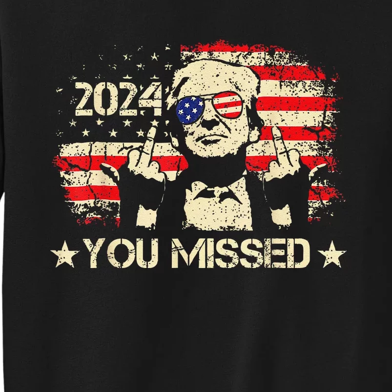 Trump You Missed Funny Trump 2024 Tall Sweatshirt