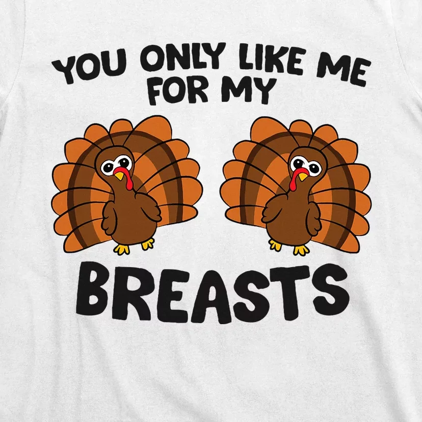 Thanksgiving You Only Like Me For My Breasts Turkey T-Shirt