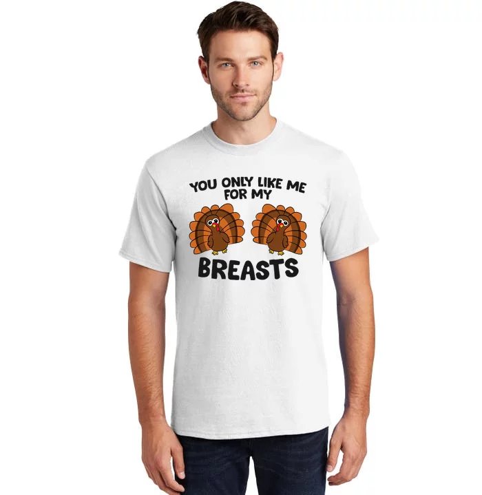 Thanksgiving You Only Like Me For My Breasts Turkey Tall T-Shirt