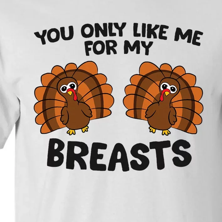 Thanksgiving You Only Like Me For My Breasts Turkey Tall T-Shirt