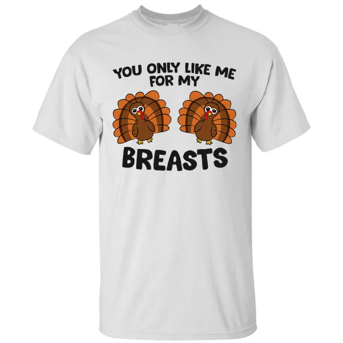 Thanksgiving You Only Like Me For My Breasts Turkey Tall T-Shirt