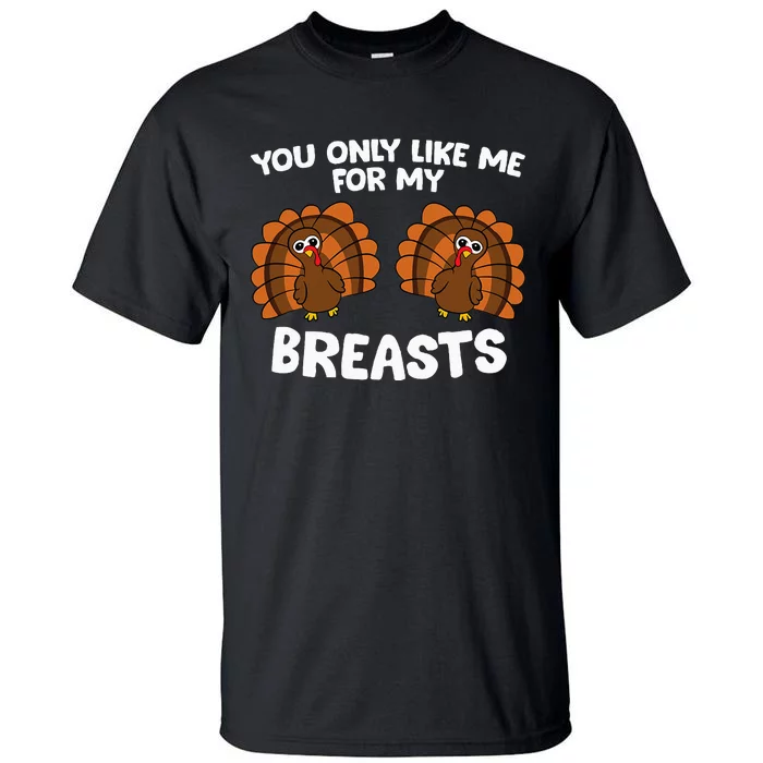 Thanksgiving You Only Like Me For My Breasts Turkey Tall T-Shirt