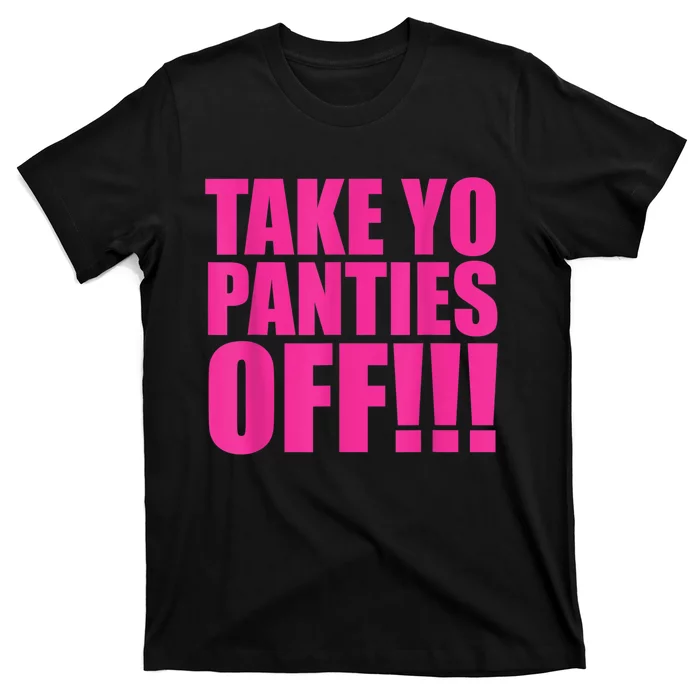 Take Yo Panties Off T-Shirt