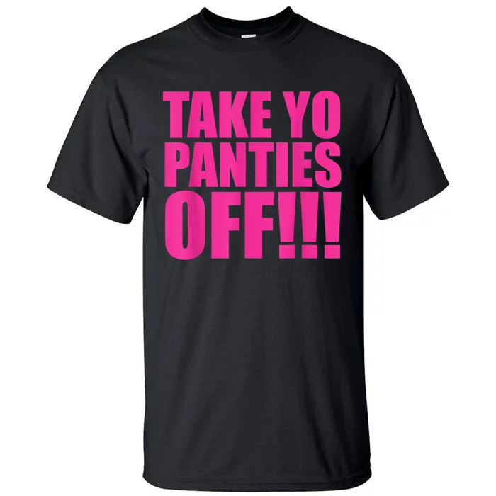 Take Yo Panties Off Tall T-Shirt