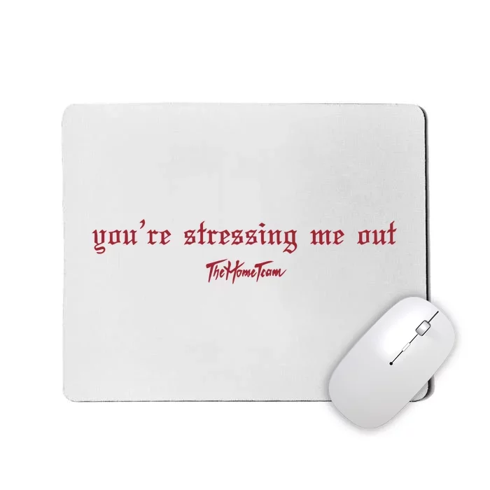 Thehometeam YouRe Stressing Me Out Mousepad