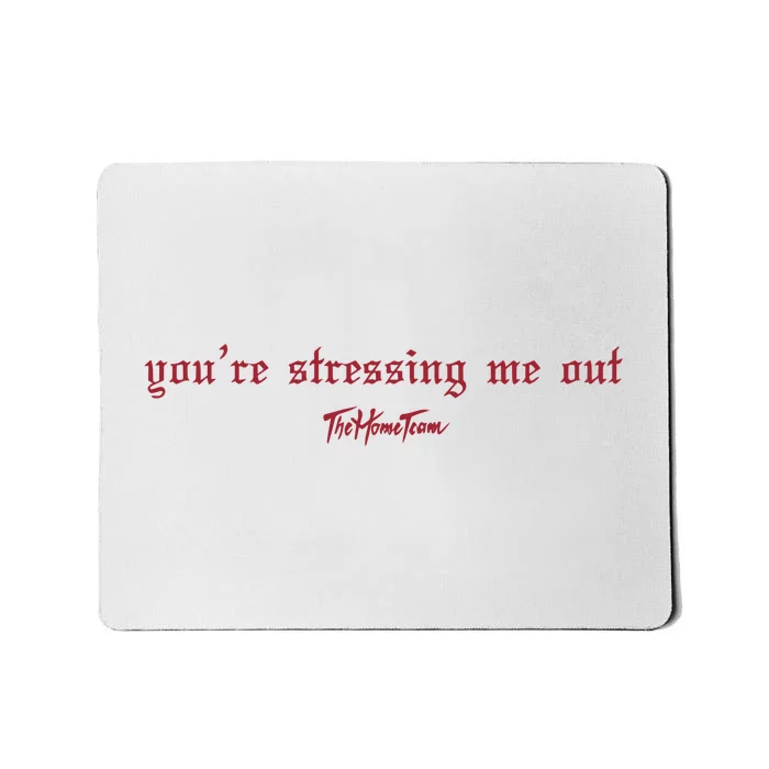 Thehometeam YouRe Stressing Me Out Mousepad