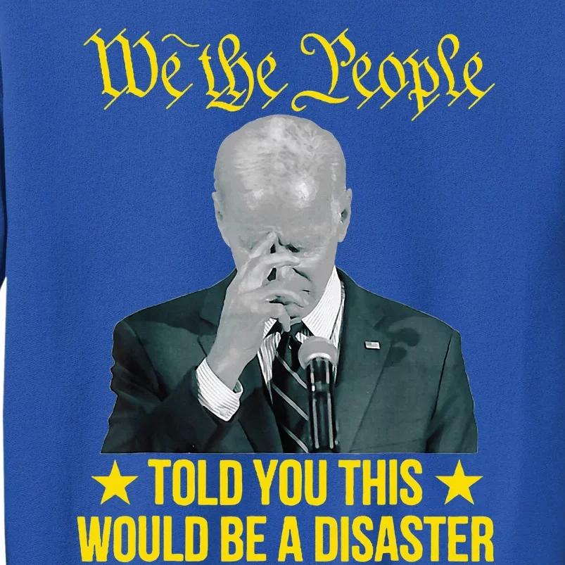 Told You This Would Be The Disaster Funny Anti Biden Tall Sweatshirt