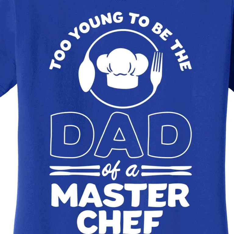 Too Young To Be The Dad Of A Master Chef Gift Women's T-Shirt