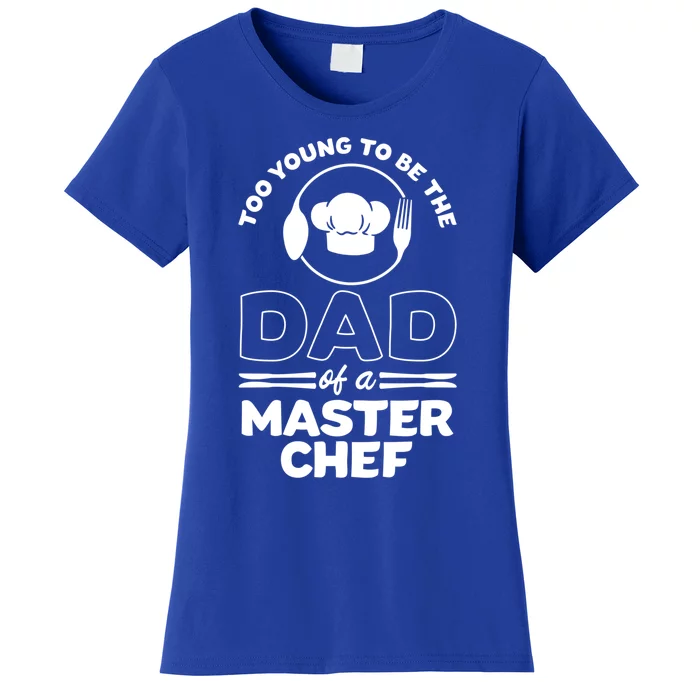 Too Young To Be The Dad Of A Master Chef Gift Women's T-Shirt