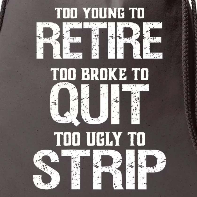 Too Young To Retire Too Broke To Quit Too Ugly To Strip Drawstring Bag