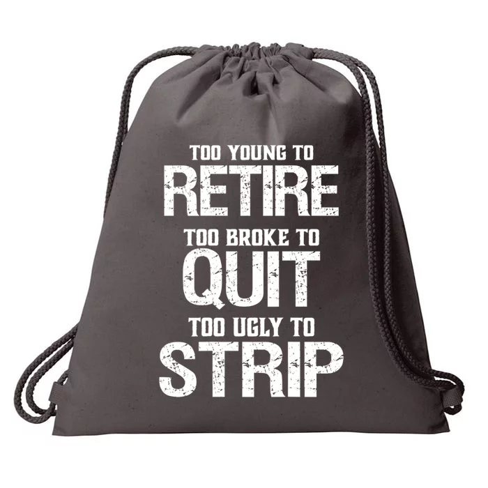 Too Young To Retire Too Broke To Quit Too Ugly To Strip Drawstring Bag