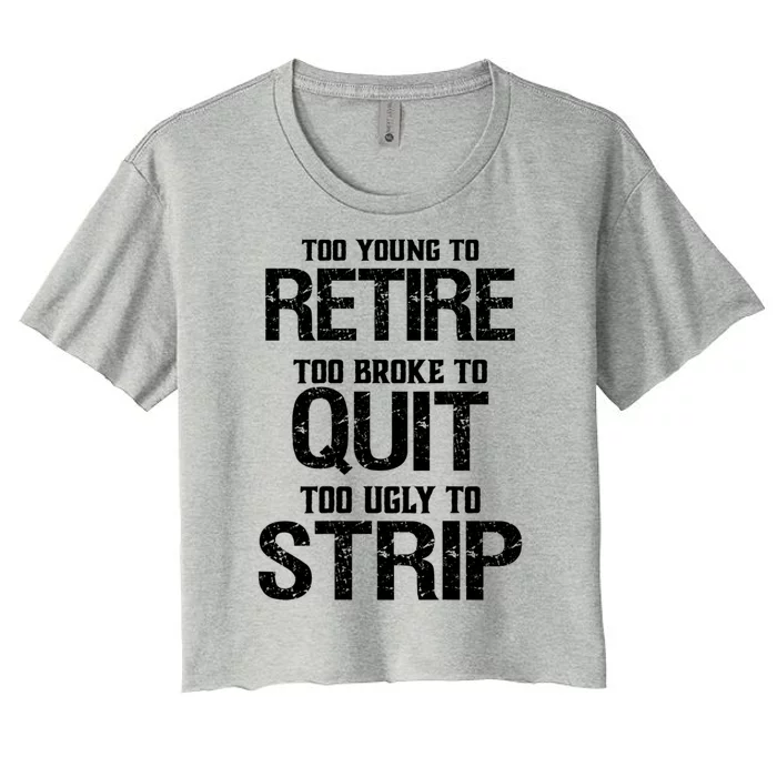 Too Young To Retire Too Broke To Quit Too Ugly To Strip Women's Crop Top Tee