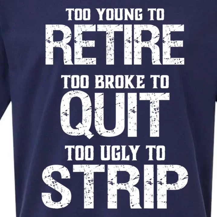 Too Young To Retire Too Broke To Quit Too Ugly To Strip Sueded Cloud Jersey T-Shirt