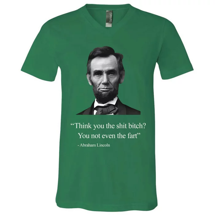 Think You The Shit Bitch You Not Even The Fart Abraham Lincoln V-Neck T-Shirt