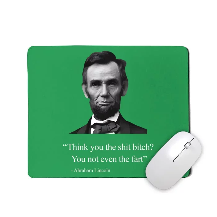 Think You The Shit Bitch You Not Even The Fart Abraham Lincoln Mousepad