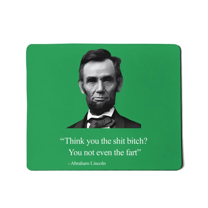 Think You The Shit Bitch You Not Even The Fart Abraham Lincoln Mousepad