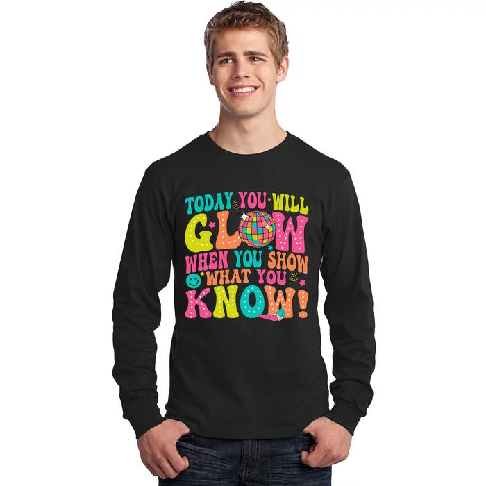 Today You Will Glow When You Show What You Know Gift Long Sleeve Shirt