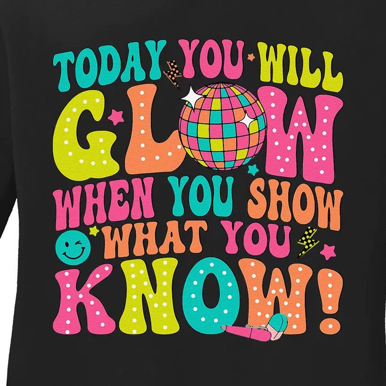 Today You Will Glow When You Show What You Know Gift Ladies Long Sleeve Shirt