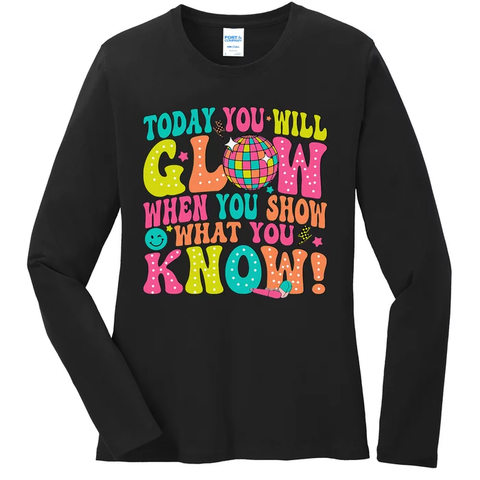 Today You Will Glow When You Show What You Know Gift Ladies Long Sleeve Shirt