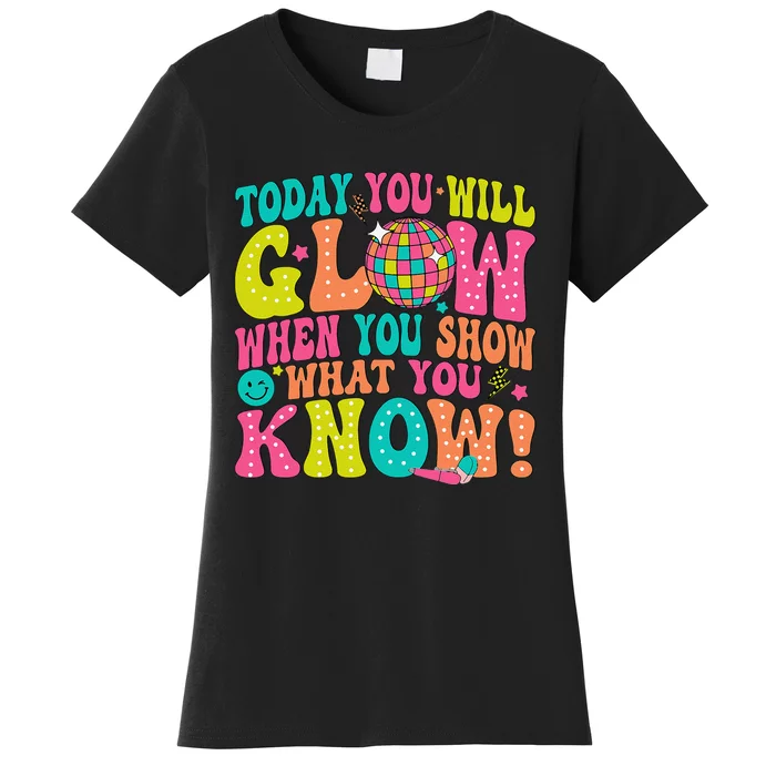 Today You Will Glow When You Show What You Know Gift Women's T-Shirt