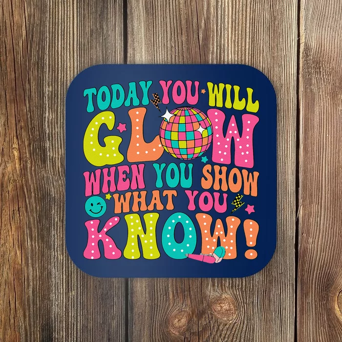 Today You Will Glow When You Show What You Know Coaster