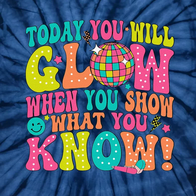 Today You Will Glow When You Show What You Know Tie-Dye T-Shirt