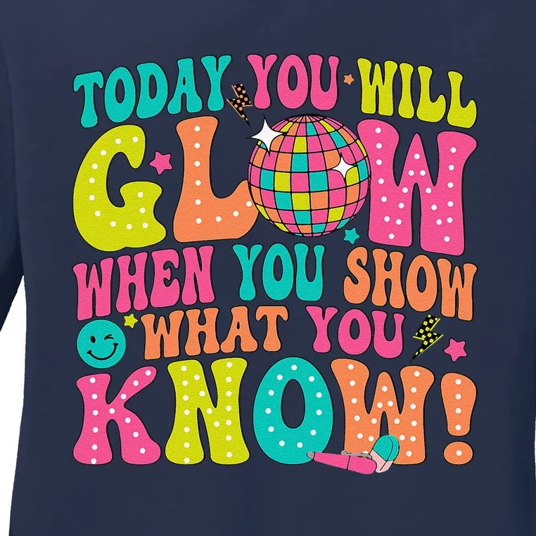 Today You Will Glow When You Show What You Know Ladies Long Sleeve Shirt