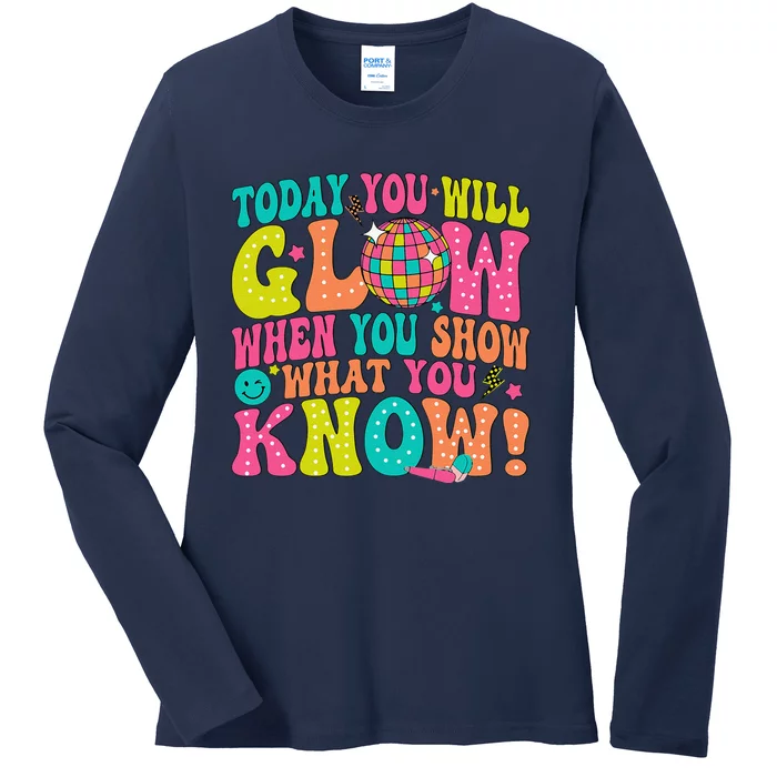 Today You Will Glow When You Show What You Know Ladies Long Sleeve Shirt