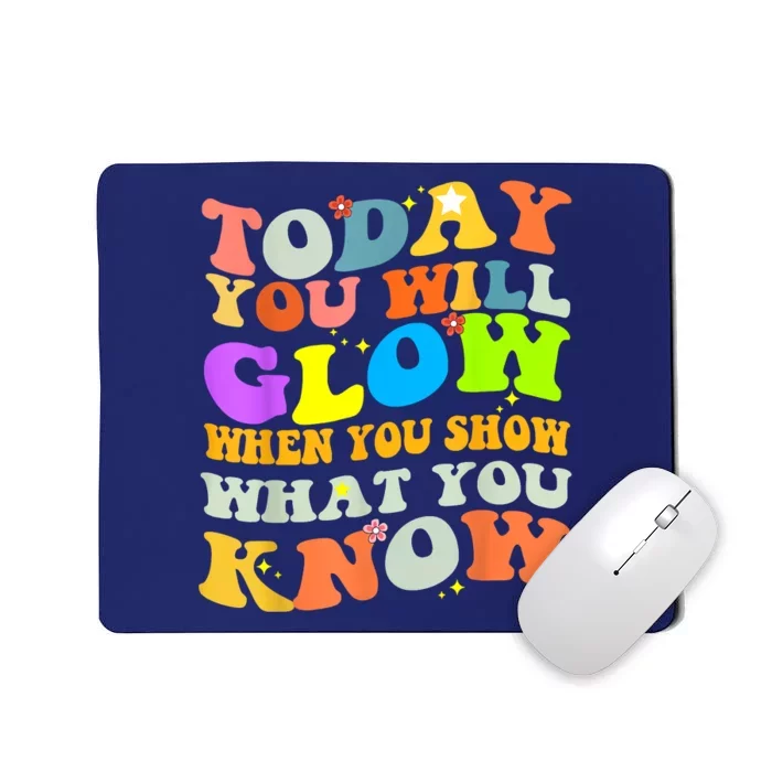 Today You Will Glow When You Show What You Know Testing Day Mousepad