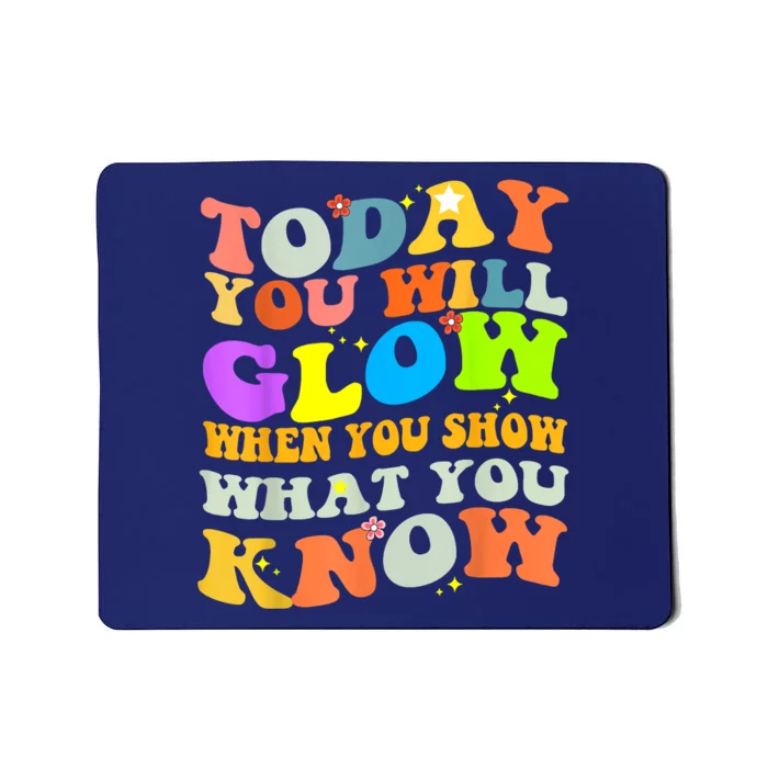 Today You Will Glow When You Show What You Know Testing Day Mousepad