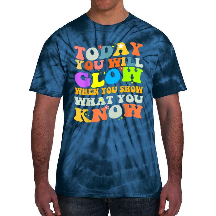 Today You Will Glow When You Show What You Know Testing Day Tie-Dye T-Shirt