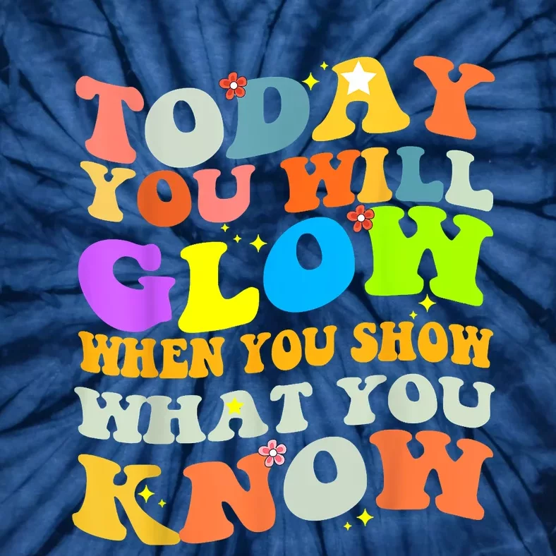 Today You Will Glow When You Show What You Know Testing Day Tie-Dye T-Shirt