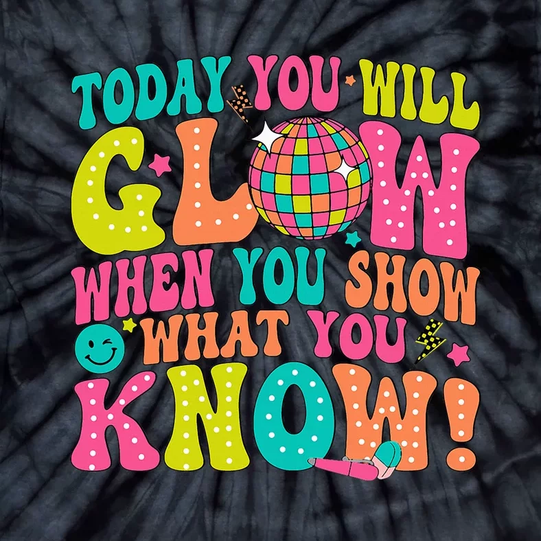 Today You Will Glow When You Show What You Know! Tie-Dye T-Shirt