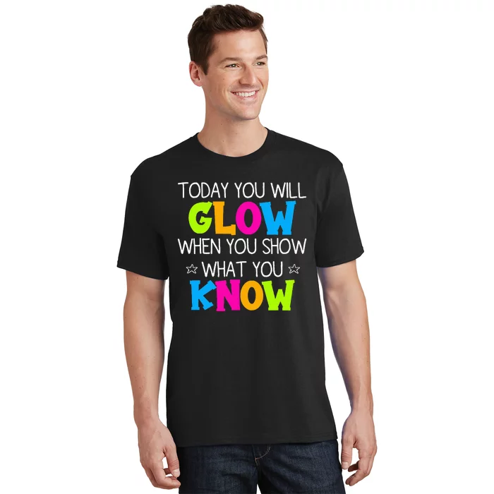 Today You Will Glow When You Show What You Know Teachers Day T-Shirt