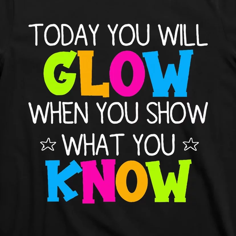 Today You Will Glow When You Show What You Know Teachers Day T-Shirt