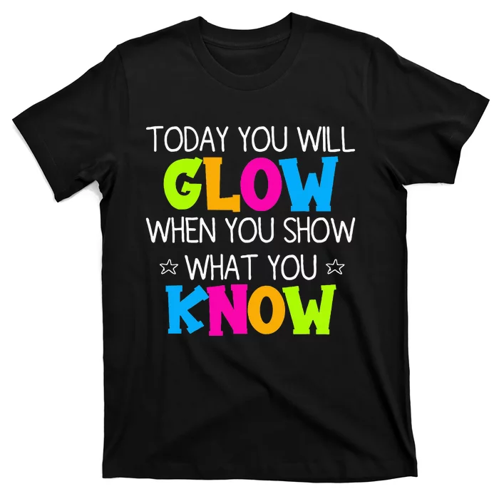 Today You Will Glow When You Show What You Know Teachers Day T-Shirt