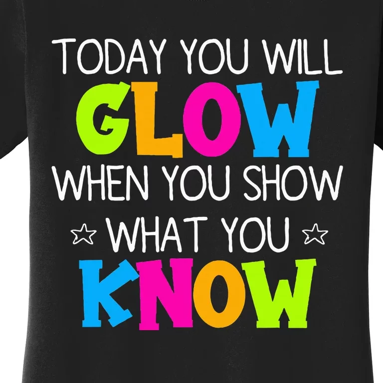 Today You Will Glow When You Show What You Know Teachers Day Women's T-Shirt