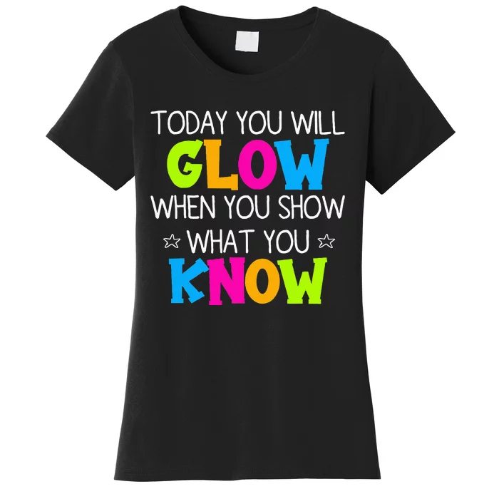 Today You Will Glow When You Show What You Know Teachers Day Women's T-Shirt