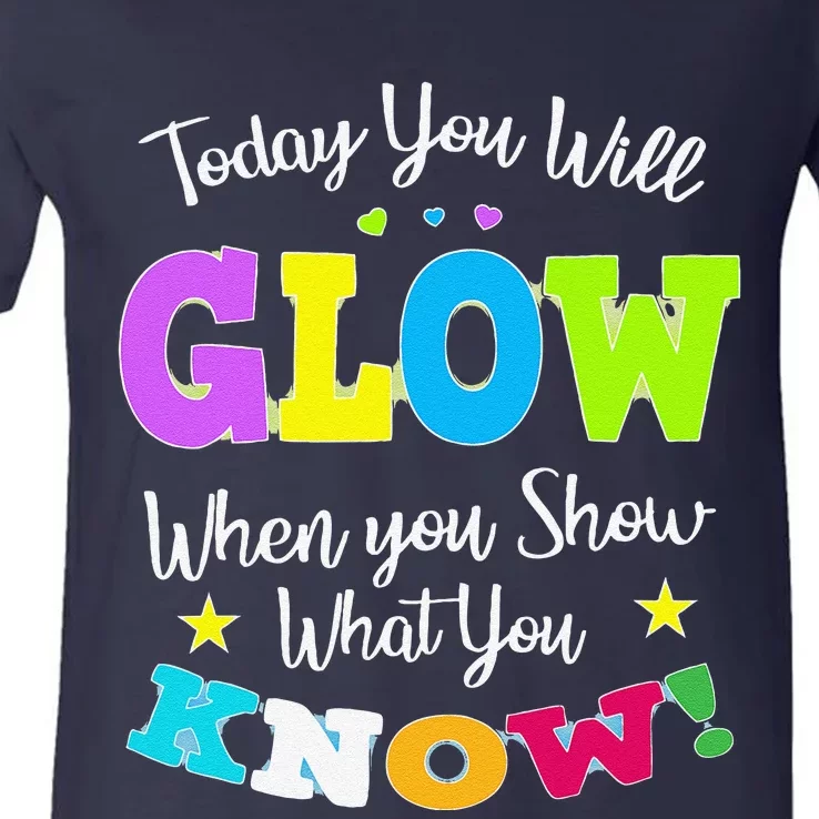 Today You Will Glow When You Show What You Know For Test Day V-Neck T-Shirt