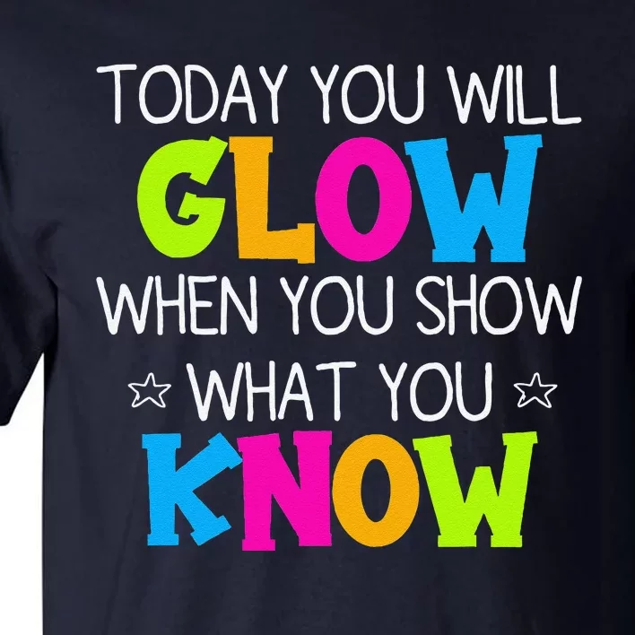 Today You Will Glow When You Show What You Know Teachers Day Tall T-Shirt