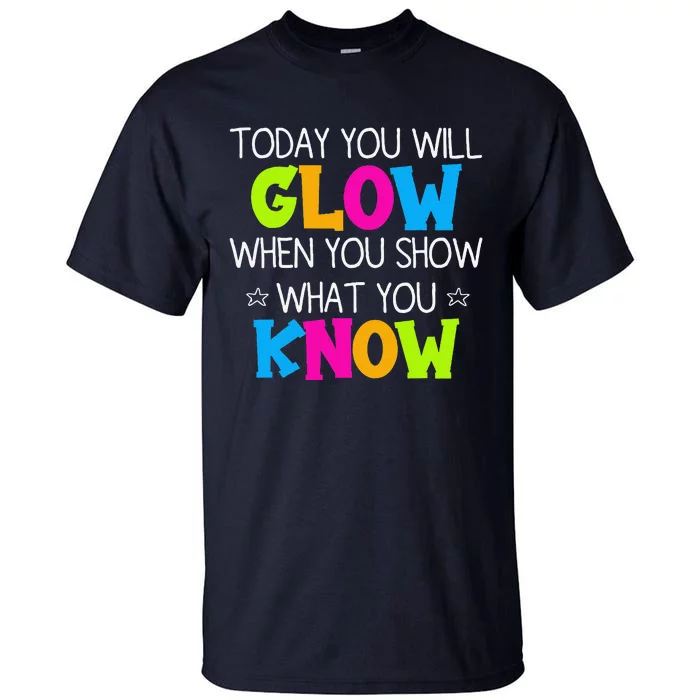 Today You Will Glow When You Show What You Know Teachers Day Tall T-Shirt