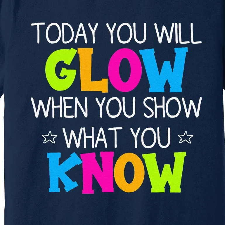 Today You Will Glow When You Show What You Know Teachers Day Premium T-Shirt