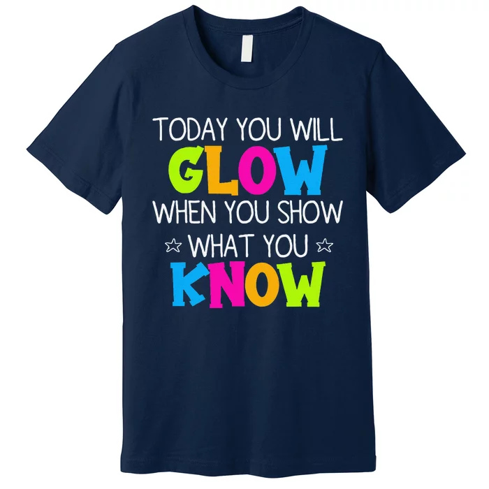 Today You Will Glow When You Show What You Know Teachers Day Premium T-Shirt